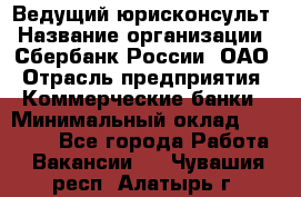 Ведущий юрисконсульт › Название организации ­ Сбербанк России, ОАО › Отрасль предприятия ­ Коммерческие банки › Минимальный оклад ­ 36 000 - Все города Работа » Вакансии   . Чувашия респ.,Алатырь г.